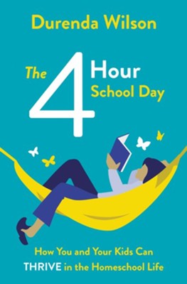 Four-Hour School Day: How You and Your Kids Can Thrive in the Homeschool Life  -     By: Durenda Wilson

