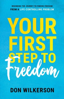 Your First Step to Freedom: Beginning the Journey to Finding Freedom from a Life-Controlling Problem  -     By: Don Wilkerson
