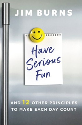 Have Serious Fun: And 12 Other Principles to Make Each Day Count  -     By: Jim Burns
