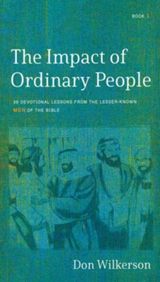 The Impact of Ordinary People: Lessons from the Lesser-Known Men of the Bible  -     By: Don Wilkerson
