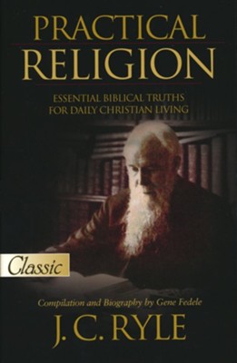 Practical Religion: Essential Biblical Truths for Daily Christian Living  -     Edited By: Gene Fedele
    By: J.C. Ryle

