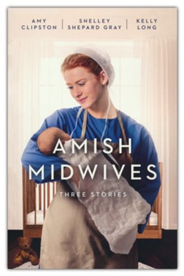 Amish Midwives: Three Stories  -     By: Amy Clipston, Kelly Long, Shelley Shepard Gray
