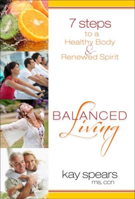 Balanced Living: 7 Steps to a Healthy Body & Renewed Spirit - eBook  -     By: Kay Spears

