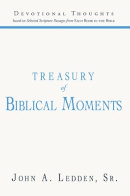 Treasury of Biblical Moments: Devotional Thoughts Based on Selected Scripture Passages from Each Book in the Bible - eBook  -     By: John A. Ledden Sr.
