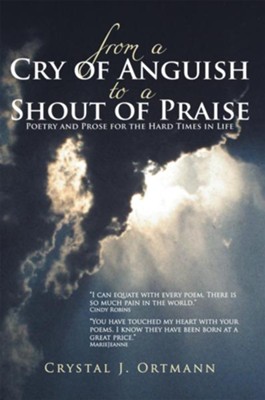 From a Cry of Anguish to a Shout of Praise: Poetry and Prose for the Hard Times in Life - eBook  -     By: Crystal J. Ortmann
