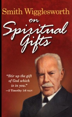 Smith Wigglesworth on Spiritual Gifts   -     By: Smith Wigglesworth
