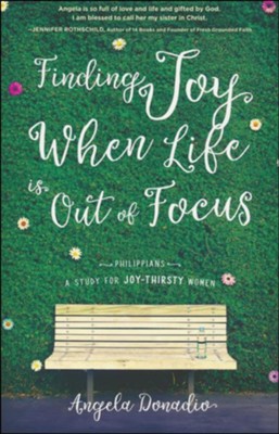 Finding Joy When Life Is Out of Focus: Philippians--A Study for Joy-Thirsty Women  -     By: Angela Donadio
