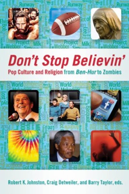 Don't Stop Believin: Pop Culture and Religion from Ben-Hur to Zombies - eBook  -     By: Craig Detweiler, Robert K. Johnston, Barry Taylor
