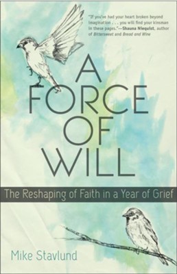 Force of Will, A: The Reshaping of Faith in a Year of Grief - eBook  -     By: Mike Stavlund

