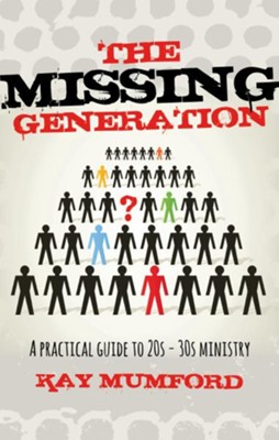 The Missing Generation A Practical Guide To 20s 30s Ministry Ebook Kay Mumford 9781906173999 Christianbook Com