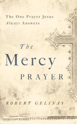 The Mercy Prayer: The One Prayer Jesus Always Answers - eBook  -     By: Robert Gelinas

