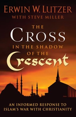Cross in the Shadow of the Crescent, The: An Informed Response to Islam's War with Christianity - eBook  -     By: Erwin Lutzer
