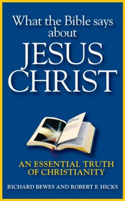 What the Bible Says about Jesus Christ: An Essential Truth of Christianity - eBook  -     By: Richard Bewes, Robert Hicks
