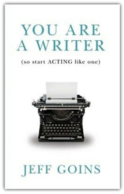 You Are a Writer (So Start Acting Like One)  -     By: Jeff Goins
