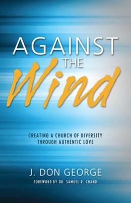Against the Wind: Creating a Church of Diversity Through Authentic Love - eBook  -     By: J. Don George
