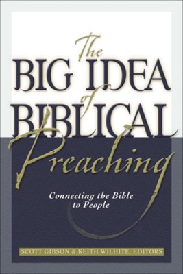 Big Idea of Biblical Preaching, The: Connecting the Bible to People - eBook  -     By: Keith Willhite, Scott M. Gibson
