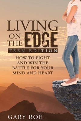 Living on the Edge: How to Fight and Win the Battle for Your Mind and Heart (Teen Edition)  -     By: Gary Roe
