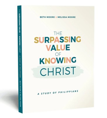 The Surpassing Value of Knowing Christ: A Study of Philippians  -     By: Beth Moore, Melissa Moore
