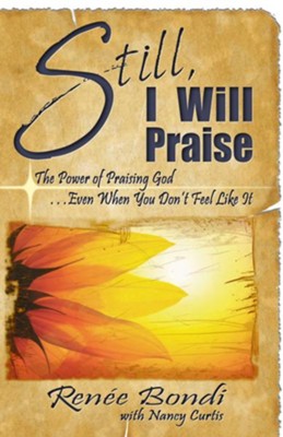 Still, I Will Praise: The Power of Praising God...Even When You Don't Feel Like It - eBook  -     By: Renee Bondi, Nancy Curtis

