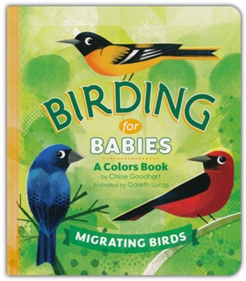 Birding for Babies: Migrating Birds: A Colors Book  -     By: Chloe Goodhart
    Illustrated By: Gareth Lucas

