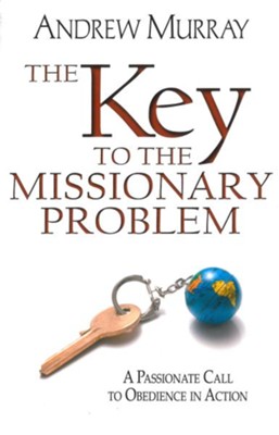 The Key to the Missionary Problem: A Passionate Call to Obedience in Action - eBook  -     By: Andrew Murray
