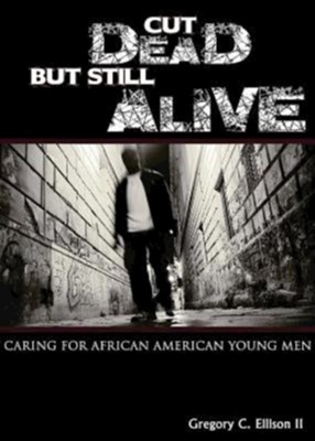 Cut Dead But Still Alive: Caring for African American Young Men - eBook  -     By: Gregory C. Ellison II

