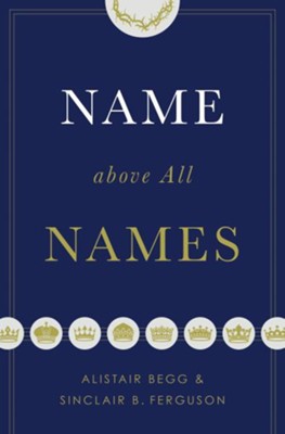 Name above All Names - eBook  -     By: Alistair Begg, Sinclair B. Ferguson
