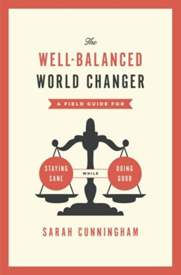 The Well-Balanced World Changer: A Field Guide for Staying Sane While Doing Good / New edition - eBook  -     By: Sarah Cunningham
