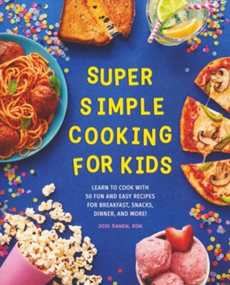 Super Simple Cooking for Kids: Learn to Cook with 50 Fun and Easy ...