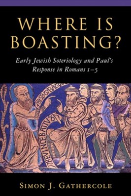 Where Is Boasting? Early Jewish Soteriology and Paul's Response in Romans 1-5  -     By: Simon J. Gathercole

