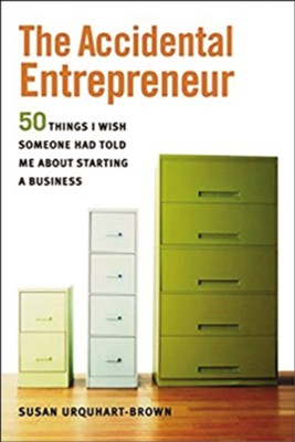 The Accidental Entrepreneur: The 50 Things I Wish Someone Had Told Me about Starting a Business  -     By: Susan Urquhart-Brown
