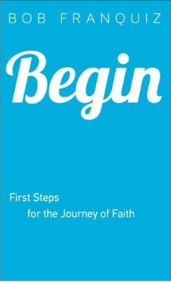 Begin: First Steps for the Journey of Faith - eBook  -     By: Bob Franquiz
