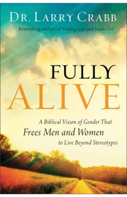 Fully Alive: A Biblical Vision of Gender That Frees Men and Women to Live Beyond Stereotypes - eBook  -     By: Dr. Larry Crabb
