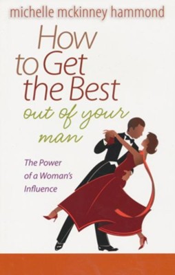 How to Get the Best Out of Your Man: The Power of a Woman's Influence - eBook  -     By: Michelle McKinney Hammond
