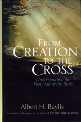 From Creation to the Cross: Understanding the First Half of the Bible - eBook  -     By: Albert H. Baylis
