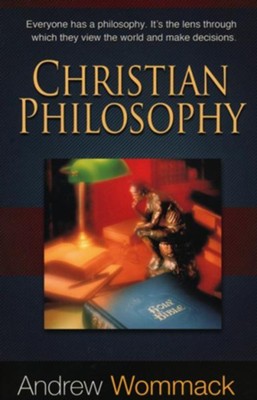 Christian Philosophy: Everyone Has a Philosophy. It's The Lens Through Which They View The World and Make Decisions - eBook  -     By: Andrew Wommack
