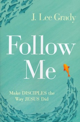 Follow Me: Make Disciples the Way Jesus Did  -     By: J. Lee Grady
