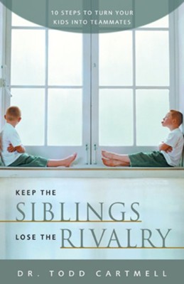Keep the Siblings Lose the Rivalry: 10 Steps to Turn Your Kids into Teammates - eBook  -     By: Dr. Todd Cartmell
