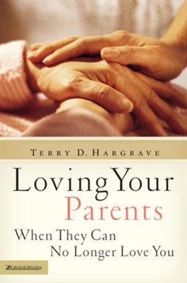 Loving Your Parents When They Can No Longer Love You - eBook - By: Terry D. Hargrave 