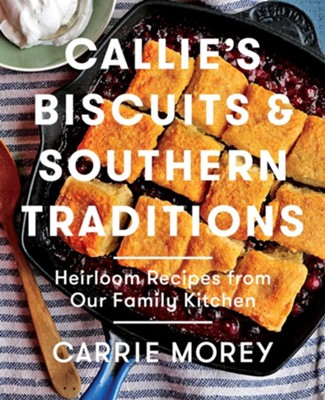 Callie's Biscuits and Southern Traditions: Heirloom Recipes from Our Family Kitchen - eBook  -     By: Carrie Morey
