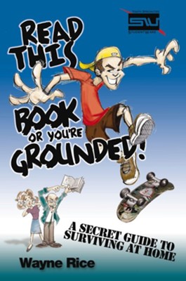 Read This Book or You're Grounded!: A Secret Guide to Surviving at Home - eBook  -     By: Wayne Rice

