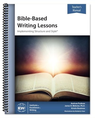Bible-Based Writing Lessons (Teacher's Manual; 3rd Edition)  -     By: Andrew Pudewa, James B. Webster Ph.D., Kristin Boutross
