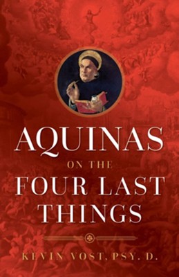 Aquinas on the Four Last Things  -     By: Kevin Vost
