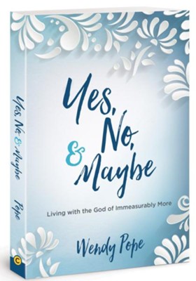 Yes, No, and Maybe: Living with the God of Immeasurably More  -     By: Wendy Pope
