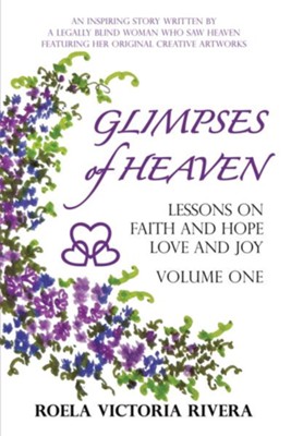 Glimpses of Heaven: Lessons on Faith and Hope, Love and Joy-Vol. 1  -     By: Roela Victoria Rivera
