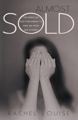 Almost Sold: The Miracles God Performed to Free Me from Sex Slavery - eBook  -     By: Rachel Louise
