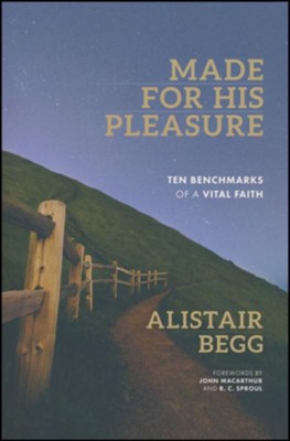 Made for His Pleasure: Ten Benchmarks of a Vital Faith  -     By: Alistair Begg, John MacArthur, R.C. Sproul
