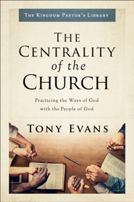 The Centrality of the Church: Practicing the Ways of God With the People of God  -     By: Tony Evans

