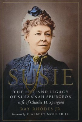 Susie: The Life and Legacy of Susannah Spurgeon, wife of Charles H. Spurgeon  -     By: Ray Rhodes Jr.
