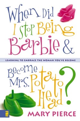 When Did I Stop Being Barbie and Become Mrs. Potato Head?: Learning to Embrace the Woman You've Become - eBook  -     By: Mary Pierce

